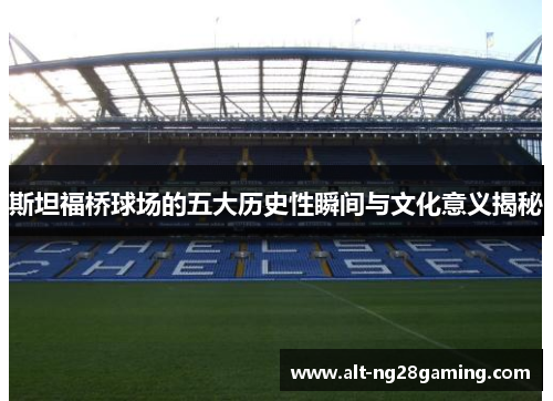 斯坦福桥球场的五大历史性瞬间与文化意义揭秘