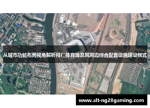 从城市功能布局视角解析拜仁体育场及其周边综合配套设施建设模式 从城市功能布局视角解析拜仁体育场及其周边综合配套设施建设模式