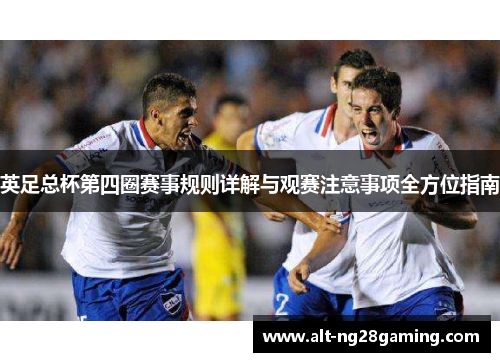 英足总杯第四圈赛事规则详解与观赛注意事项全方位指南 英足总杯第四圈赛事规则详解与观赛注意事项全方位指南