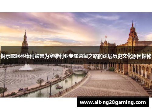 揭示欧联杯缘何被誉为塞维利亚专属荣耀之路的深层历史文化原因探秘 揭示欧联杯缘何被誉为塞维利亚专属荣耀之路的深层历史文化原因探秘
