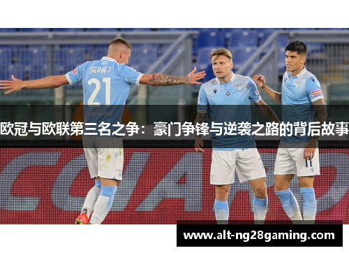 欧冠与欧联第三名之争：豪门争锋与逆袭之路的背后故事