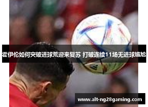 霍伊伦如何突破进球荒迎来复苏 打破连续11场无进球尴尬