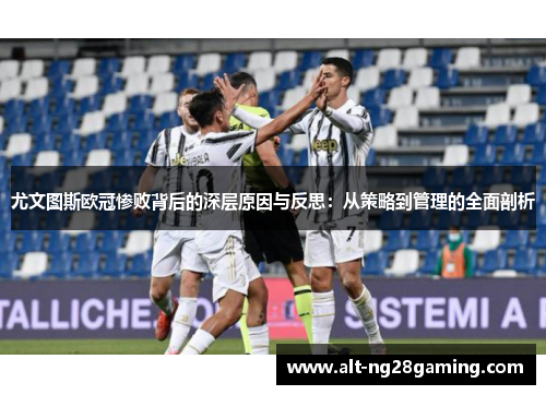 尤文图斯欧冠惨败背后的深层原因与反思：从策略到管理的全面剖析