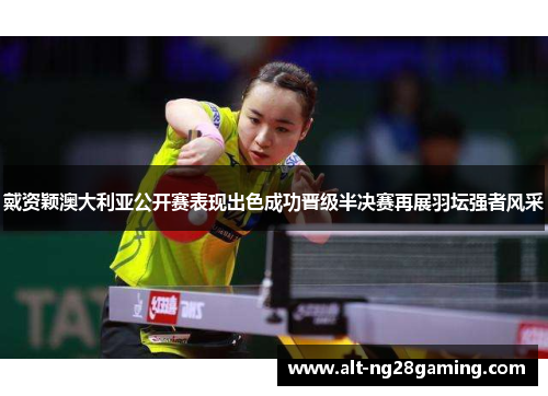 戴资颖澳大利亚公开赛表现出色成功晋级半决赛再展羽坛强者风采