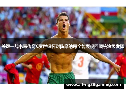 关键一战书写传奇C罗世俱杯对阵摩纳哥全能表现回顾统治级发挥