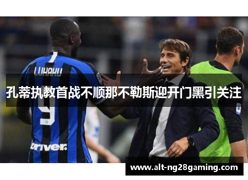 孔蒂执教首战不顺那不勒斯迎开门黑引关注