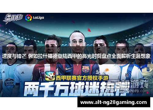 速度与锋芒 假如拉什福德登陆西甲的高光时刻盘点全面解析生涯想象