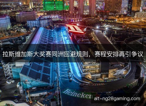 拉斯维加斯大奖赛同洲回避规则，赛程安排再引争议