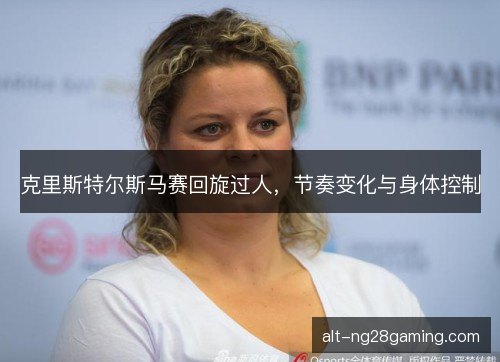 克里斯特尔斯马赛回旋过人，节奏变化与身体控制